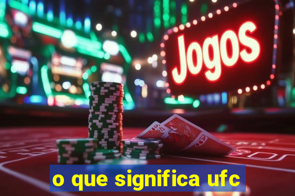 o que significa ufc